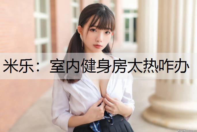 米乐：室内健身房太热咋办