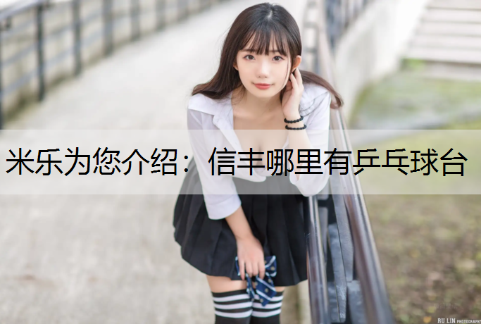 米乐为您介绍：信丰哪里有乒乓球台