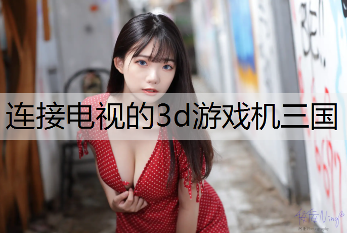 <strong>连接电视的3d游戏机三国</strong>