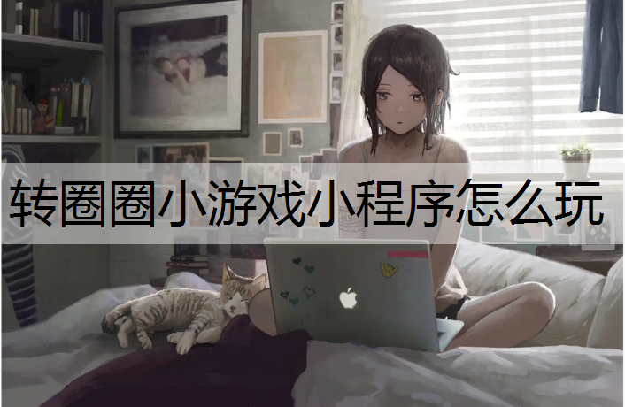 <strong>转圈圈小游戏小程序怎么玩</strong>