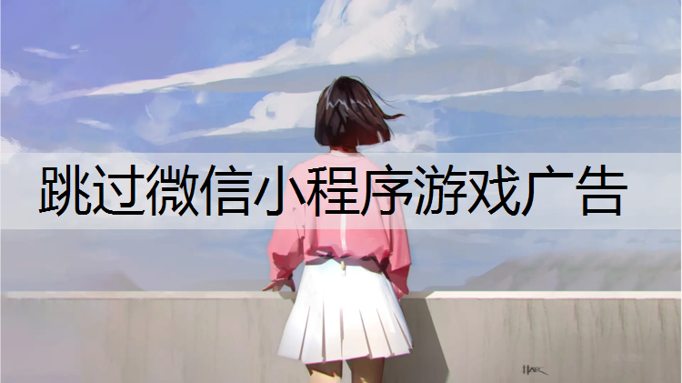 跳过微信小程序游戏广告