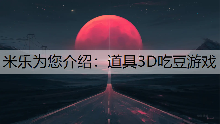<strong>米乐为您介绍：道具3D吃豆游戏</strong>