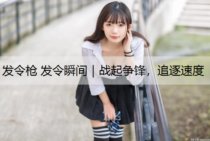 发令枪 发令瞬间｜战起争锋，追逐速度