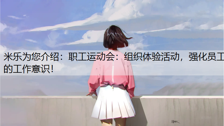 米乐为您介绍：职工运动会：组织体验活动，强化员工的工作意识！