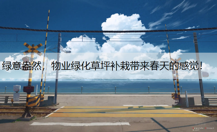 绿意盎然，物业绿化草坪补栽带来春天的感觉！