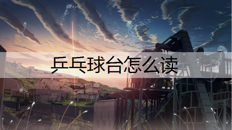 乒乓球台怎么读