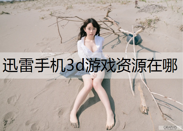 迅雷手机3d游戏资源在哪