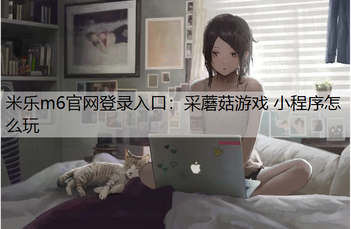 采蘑菇游戏 小程序怎么玩
