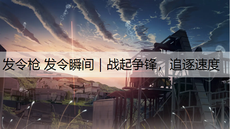 发令枪 发令瞬间｜战起争锋，追逐速度